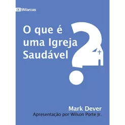 O Que é Uma Igreja Saudável? | Mark Dever