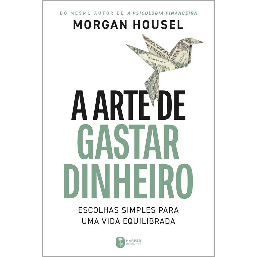 A arte de gastar dinheiro: Escolhas simples para uma vida equilibrada – Do mesmo autor de "A psicol
