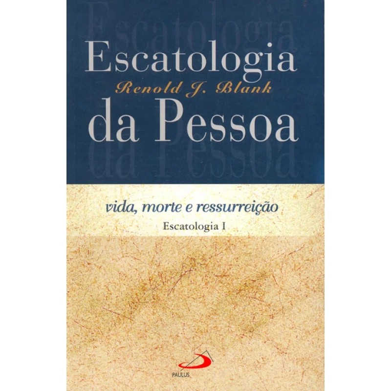 Escatologia da Pessoa Vida Morte e Ressurreição Escatologia I autor Renold J Blank