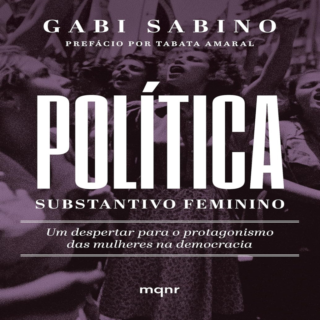 Política, substantivo feminino: Um despertar para o protagonismo das mulheres na democracia autor Gabi Sabino