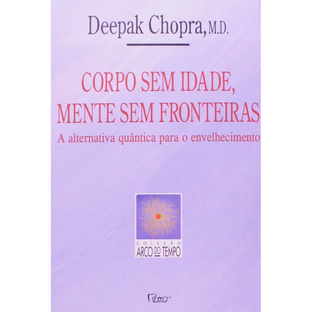 Corpo Sem Idade, Mente Sem Fronteiras: A Alternativa Quântica Para o Envelhecimento autor deepak Chopra