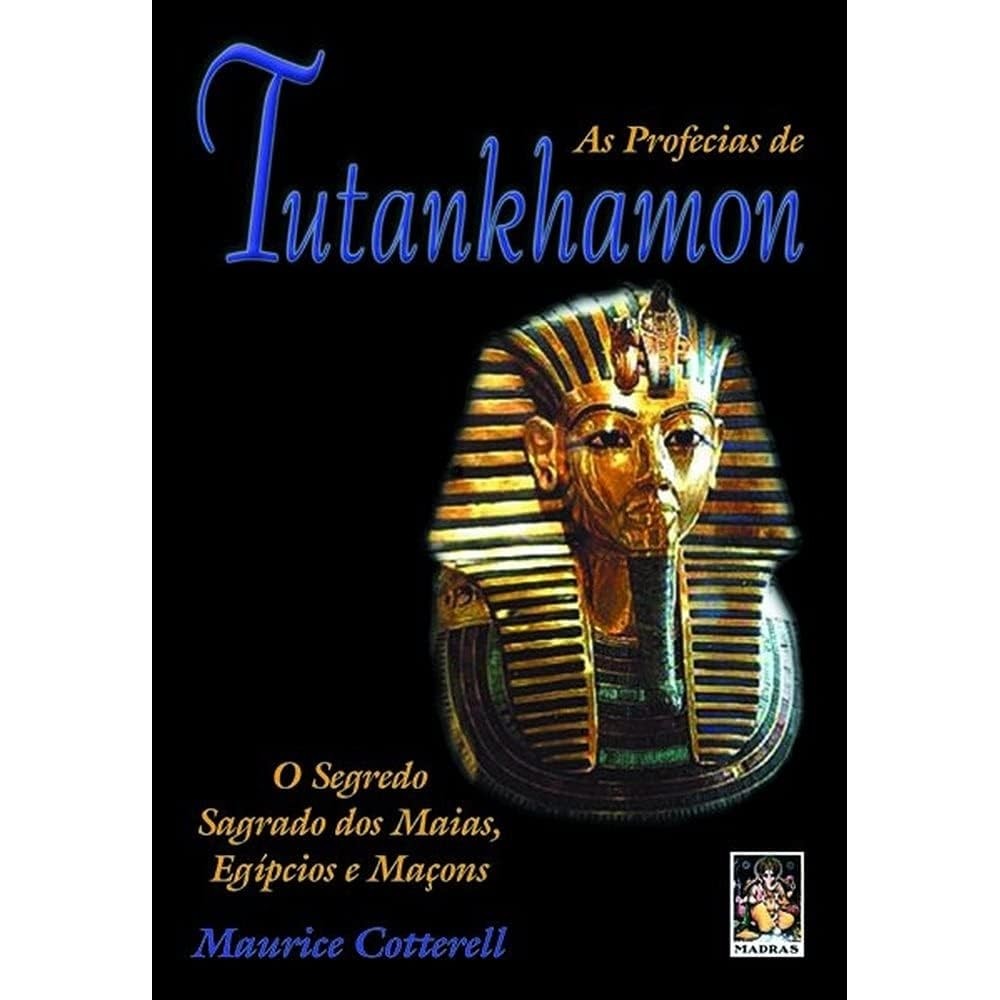 As Profecias de Tutankhamon - O Segredo Sagrado dos Maias, Egípcios e Maçons autor Maurice Cotterell