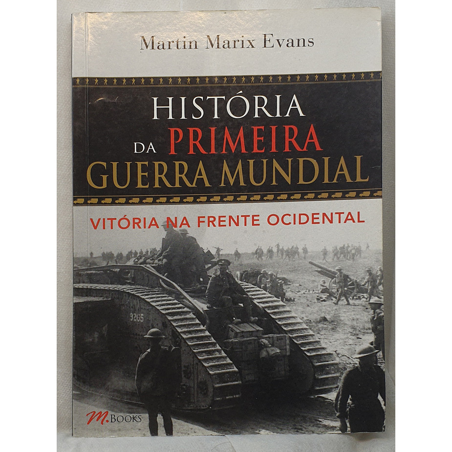 Livro História da Primeira Guerra Mundial - Vitória na Frente Ocidental - Martin Marix Evans Mbooks
