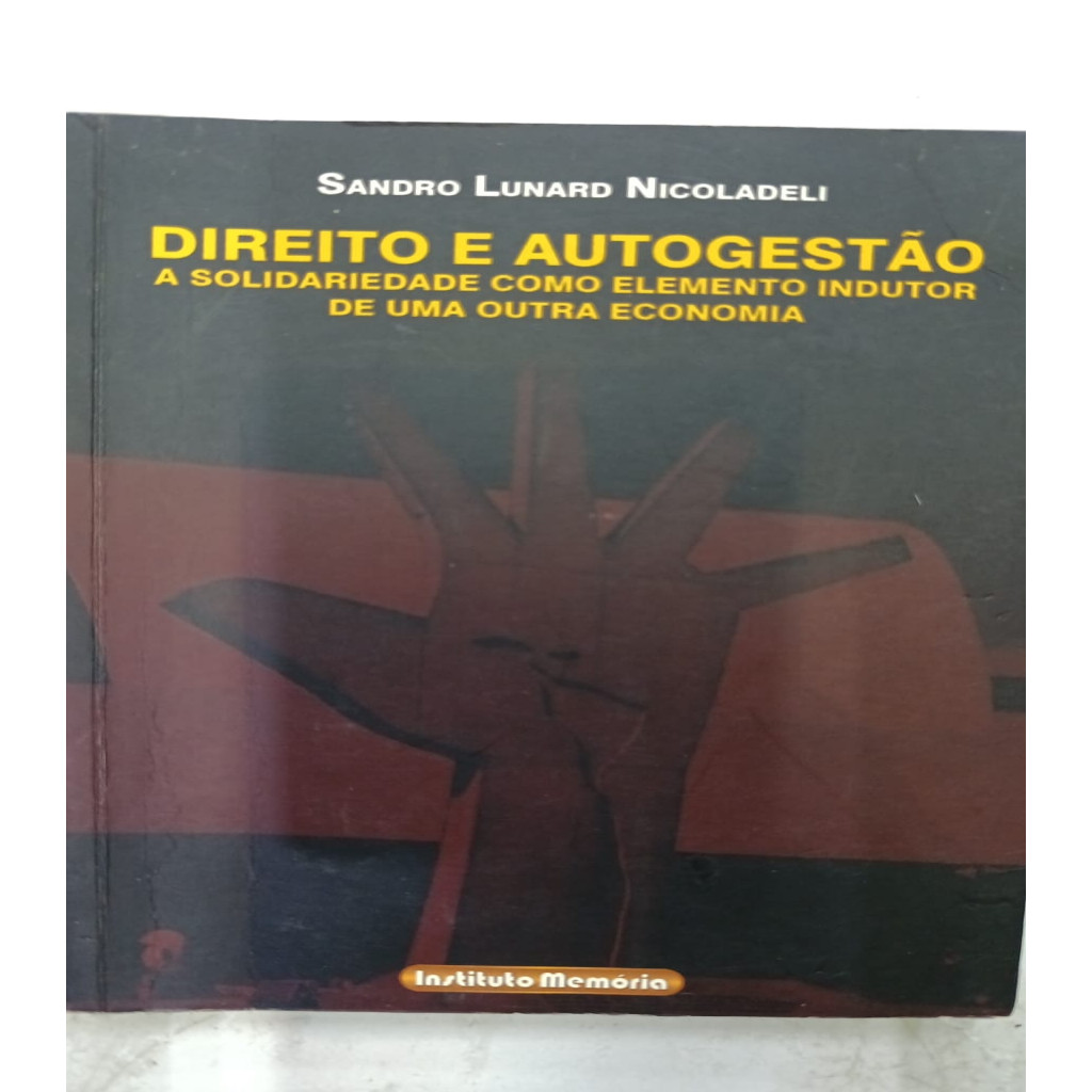Direito e Autogestão - A Solidariedade Como Elemento Indutor de Uma Outra Economia autor Sandro Lunard Nicoladeli