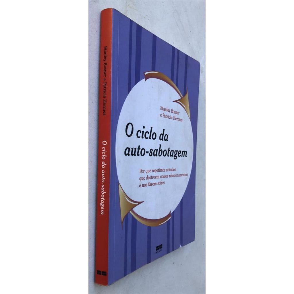 O Ciclo da Auto-sabotagem: por que repetimos atitudes que destroem nossos relacionamentos e nos fazem sofrer autor Stanl