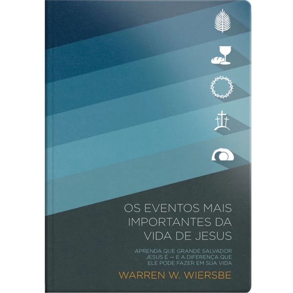 Os eventos mais importantes da vida de Jesus | Warren Wiersbe