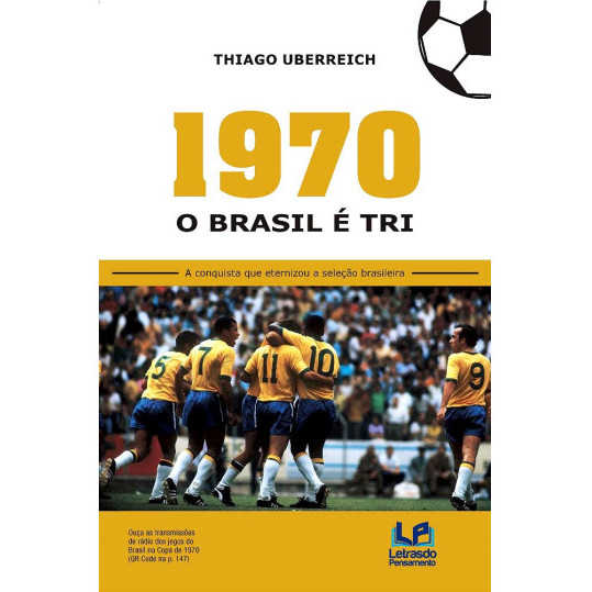 Livro 1970 - O Brasil é Tri - A Conquista que Eternizou a Seleção Brasileira