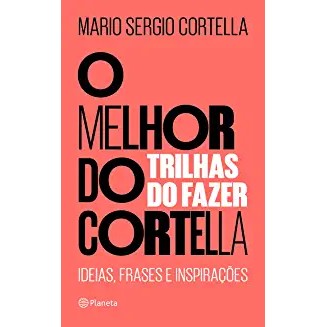 O MELHOR DO CORTELLA - TRILHAS DO FAZER VOL 2 autor MARIO SERGIO CORTELLA