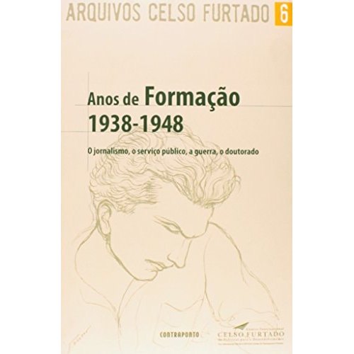 Anos De Formação 1938-1948 O Jornalismo, O Serviço Público, A Guerra, O Doutorado de Celso Furtado 7728834