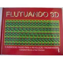 Flutuando 3d - o Audacioso Passo para a Revolução Tridimensional autor Campbell Morris e Karl Dorman