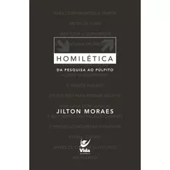 Homilética: Da Pesquisa ao Púlpito | Volume 1 | Jilton Moraes