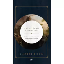 O Evangelho Completo: Introdução ao Conteúdo, Abrangência e Atemporalidade da Mensagem | Leandro Vieira