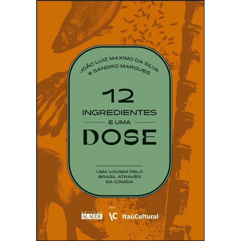 12 Ingredientes e Uma Dose: Uma Viagem Pelo Brasil Atraves da Comida