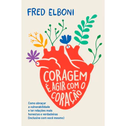 Coragem é Agir Com o Coração | Fred Elboni