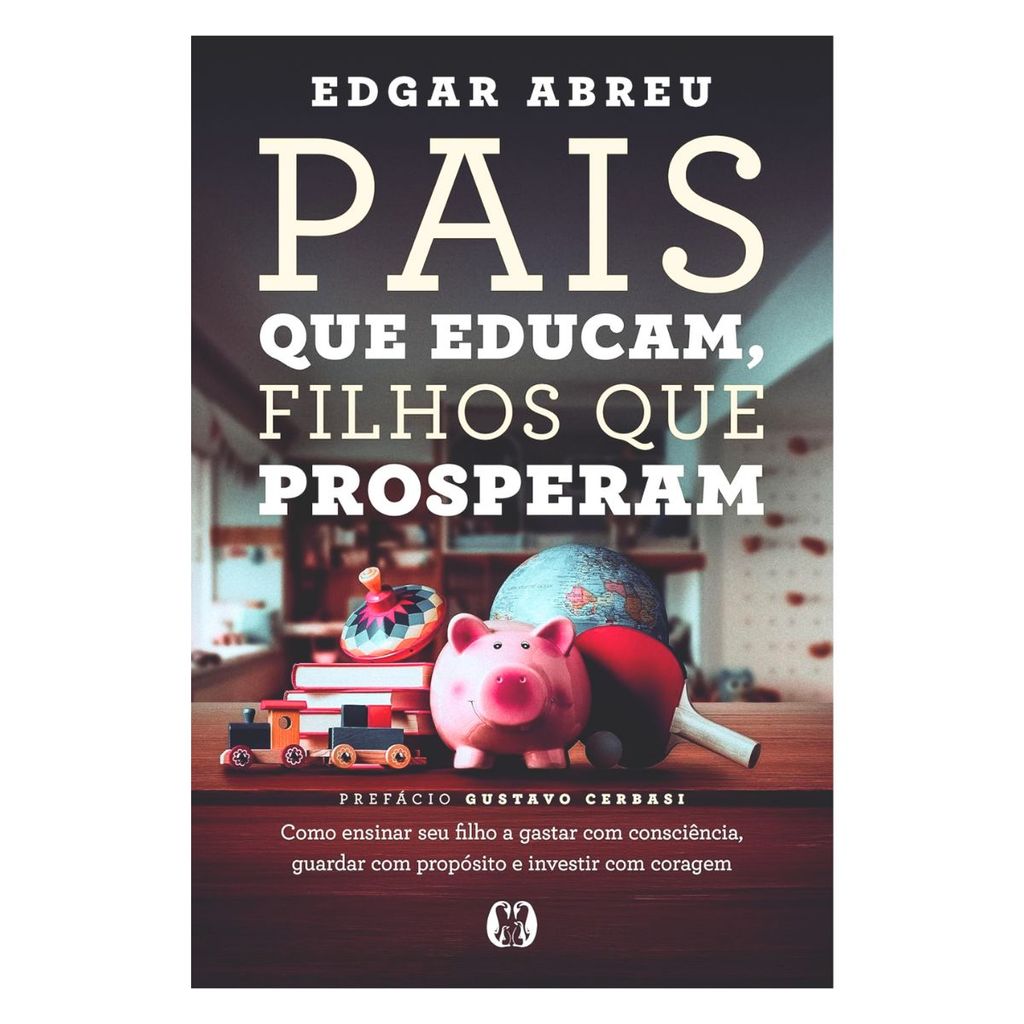 Pais que Educam, Filhos que Prosperam - Edgar Abreu