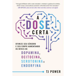 A DOSE certa – Otimize seu cérebro e seu corpo aumentando os níveis de Dopamina, Ocitocina, Seroton