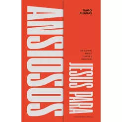 Jesus Para Ansiosos: Um Manual Bíblico Contra a Ansiedade | Tiago Chagas