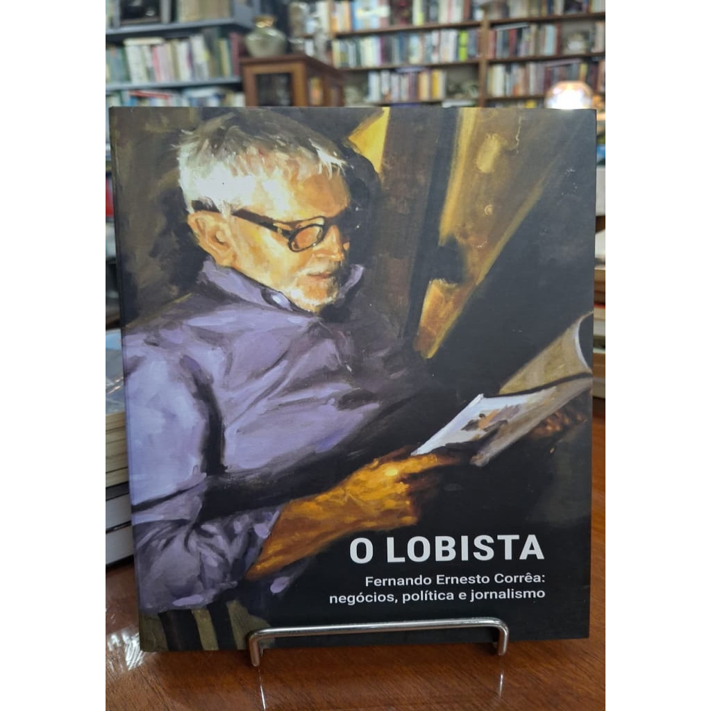 O Lobista - Fernando Ernesto Corrêa: negócios, pólítica e jornalismo autor Márcio Pinheiro