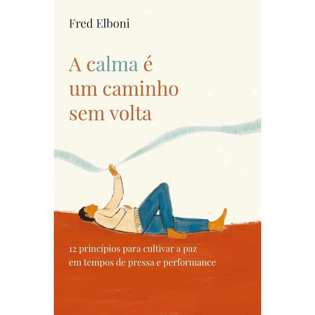 A Calma é um Caminho Sem Volta | 12 Princípios para Cultivar a Paz em Tempos de Pressa | Fred Elboni em Oferta na Shopee