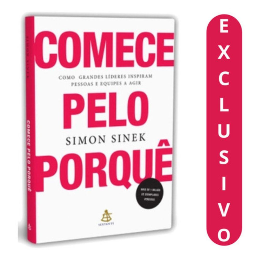 Comece Pelo Porquê: O Guia Para Liderar E Inspirar Com Autenticidade.