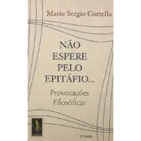 Livro Não Espere Pelo Epitáfio... Provocações Filosóficas de Mario Sergio Cortella 7739062