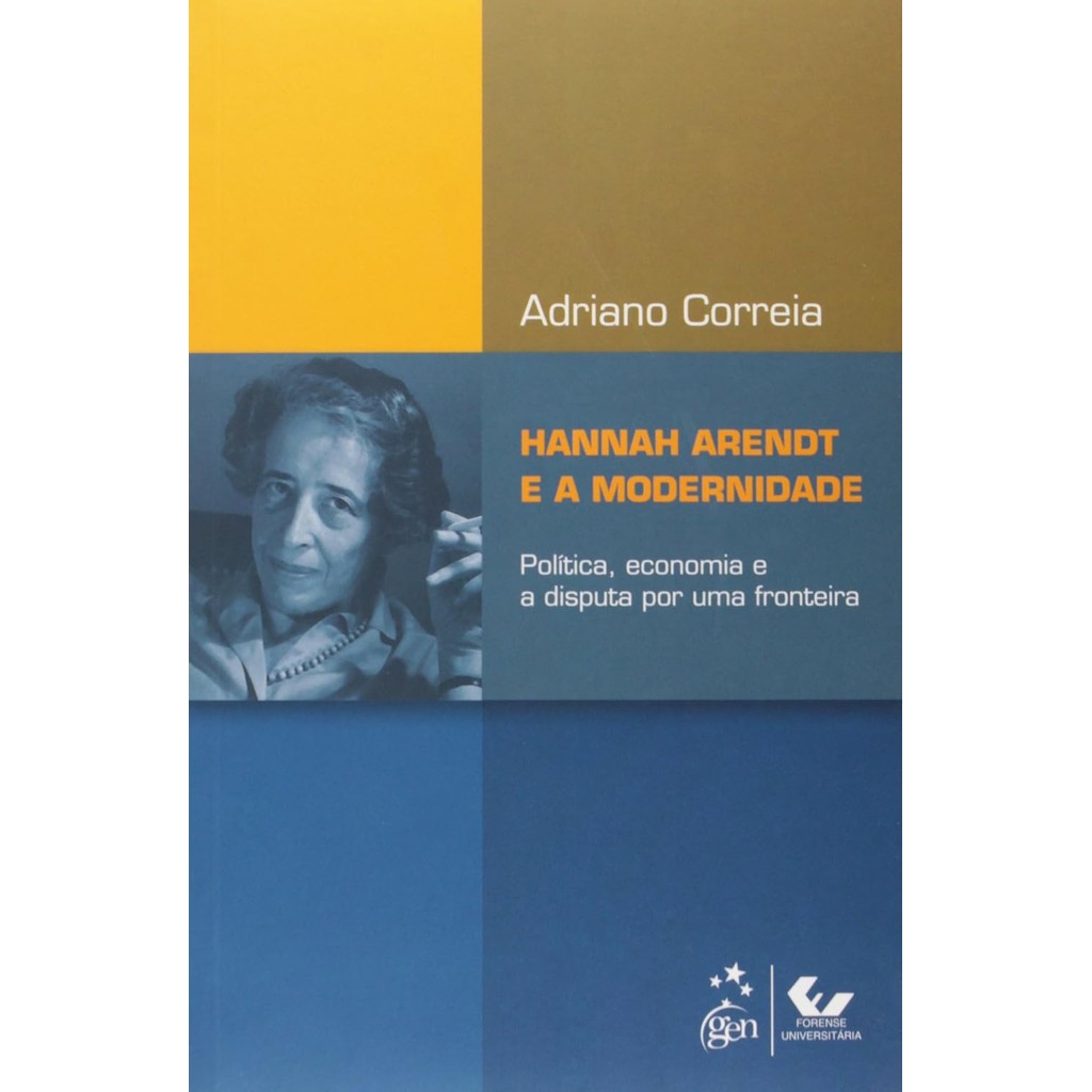 Hannah Arendt e a Modernidade - Política, Economia e a Disputa por uma Fronteira - Adriano Correia