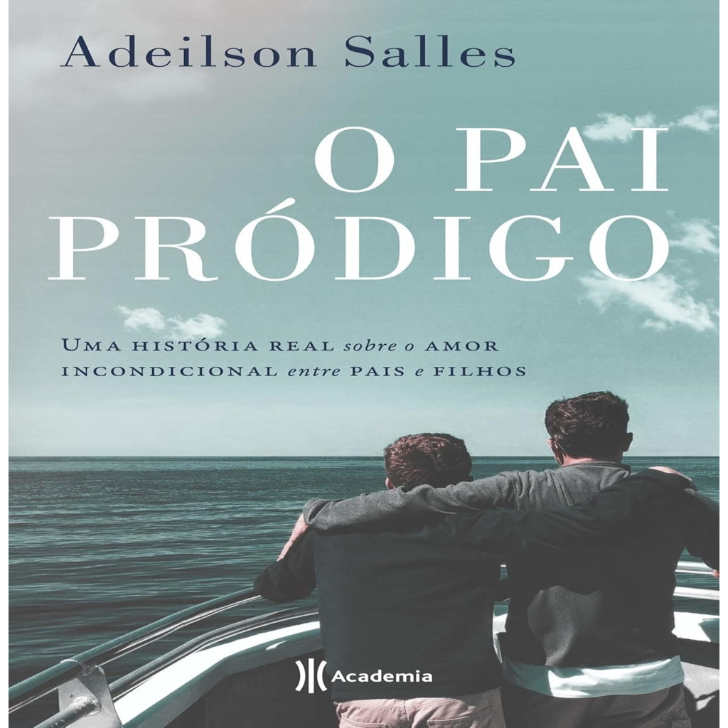 Pai pródigo: Uma história real sobre o amor incondicional entre pais e filhos autor ADEILSON SALLES