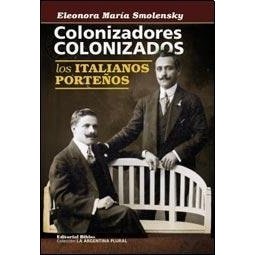Colonizadores Colonizados Los Italianos Porteños de Eleonora M. Smolensky 7731426