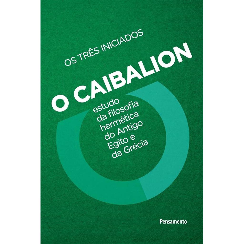 O CAIBALION - ESTUDO DA FILOSOFIA HERMETICA DO ANTIGO EGITO E DA GRECIA autor OS TRES INICIADOS