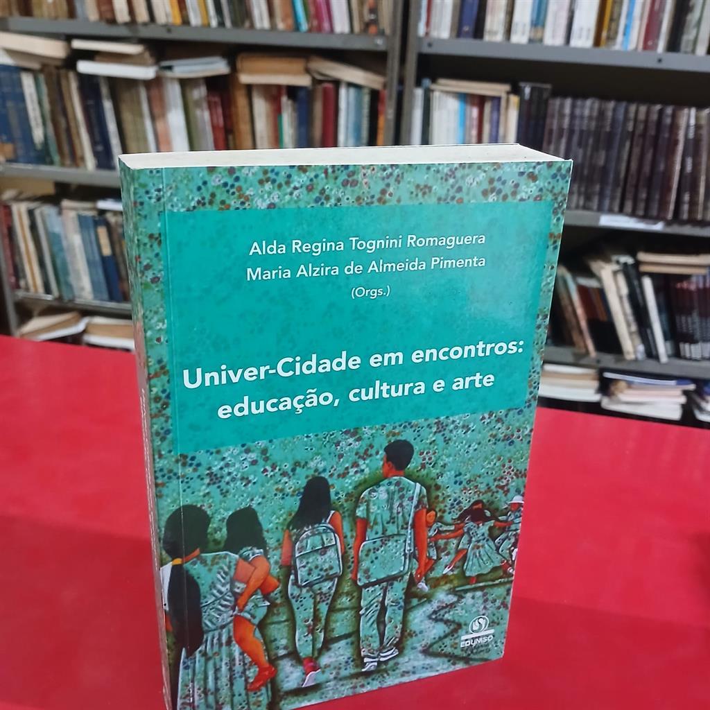 univer-cidade em encontros: educação, cultura e arte autor alda regina tognini romguera e maria alzira de almeida piment