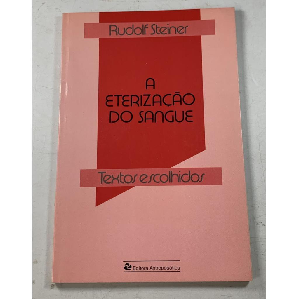 A Eterização do Sangue A intervenção do Cristo etérico na evolução terrestre de Rudolf Steiner