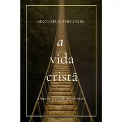 A Vida Cristã | Sinclair B. Ferguson