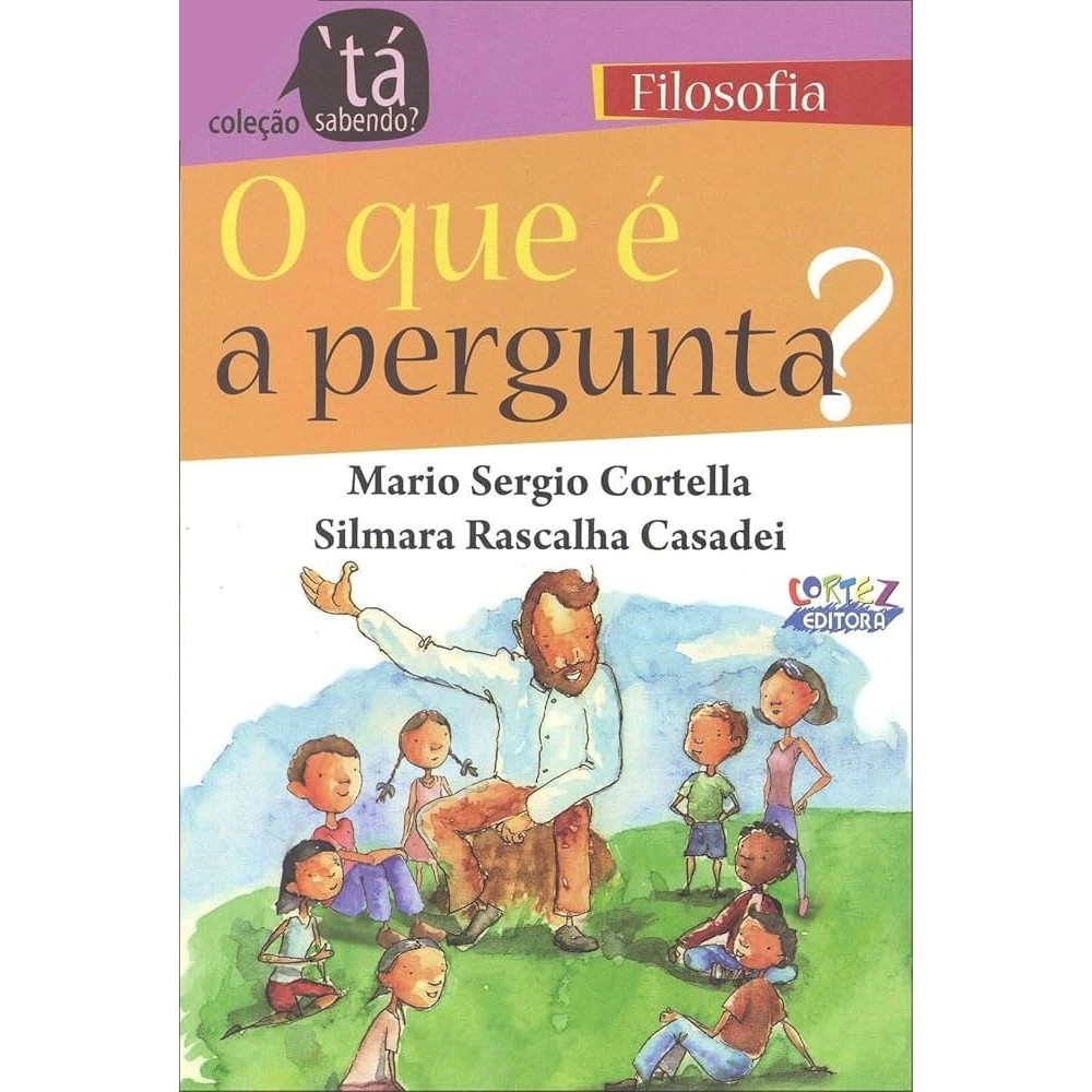 O que é a Pergunta de Mario Sergio Cortella e Silmara Rascalha Casadei Coleção Tá Sabendo