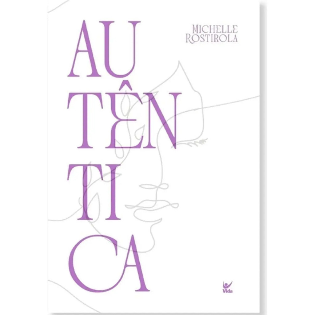 Livro Autêntica | A Liberdade De Ser Quem Você É | Michelle Rostirola Fé Família Mulher Proposito Cristão Ensinamentos