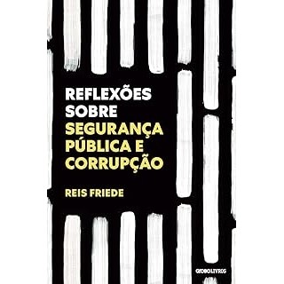 REFLEXOES SOBRE SEGURANÇA PÚBLICA E CORRUPÇÃO autor REIS FRIEDE