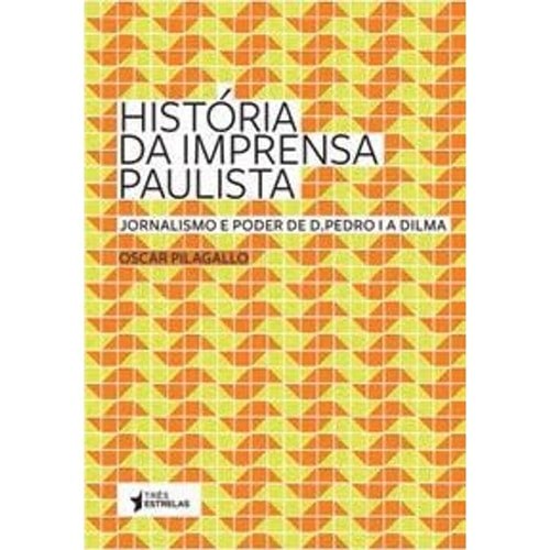 Livro História Da Imprensa Paulista Jornalismo E Poder De D. Pedro A Dilma de Oscar Pilagallo 7997615