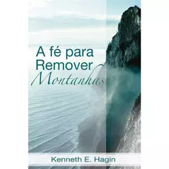 A Fé para Remover Montanha | Kenneth E. Hagin