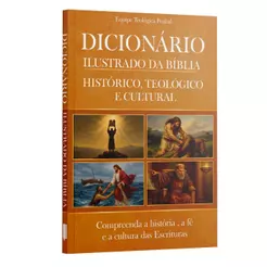 Dicionário Ilustrado da Bíblia | Compreenda a historia, a fé e a cultura das escrituras