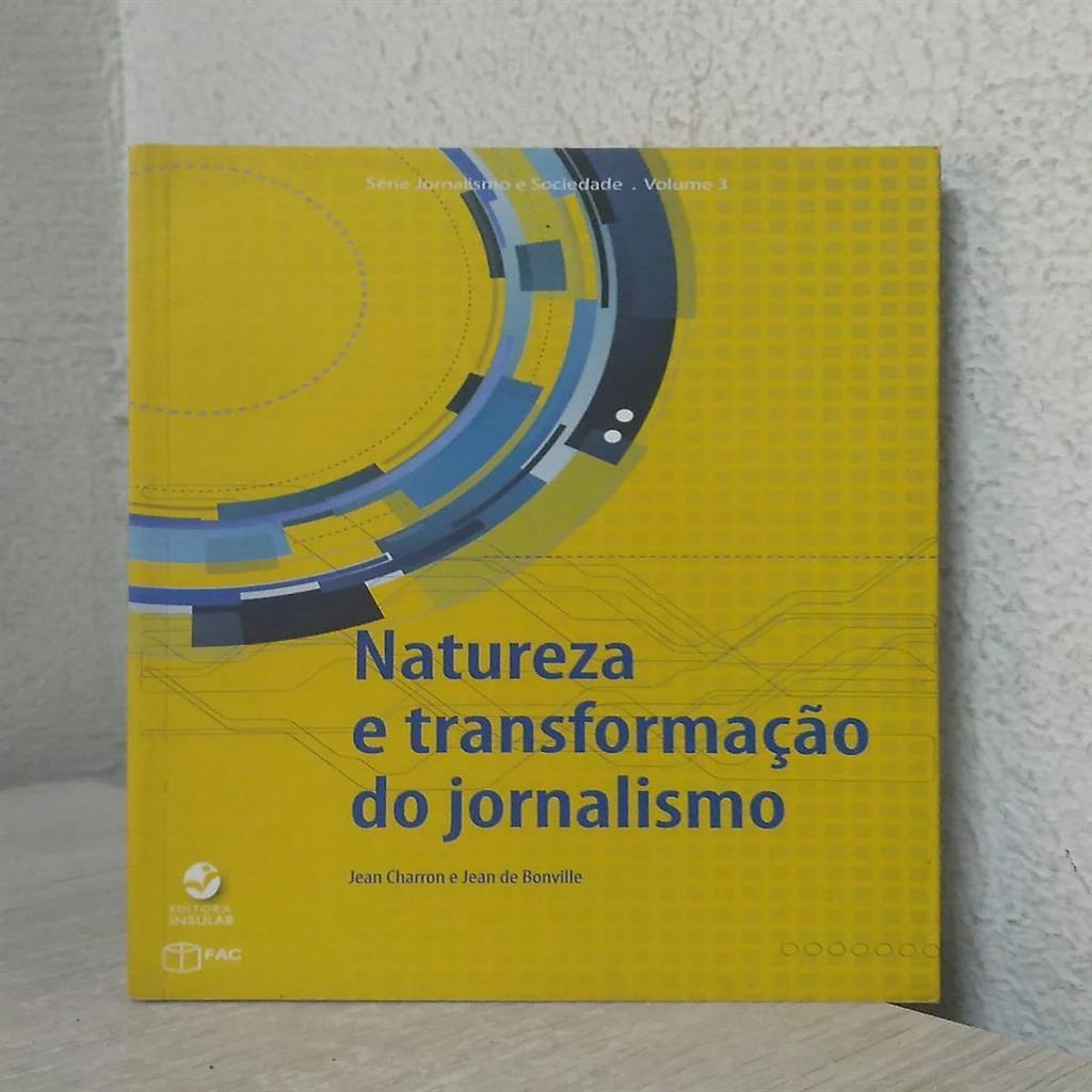 natureza e transformação do jornalismo (série jornalismo e sociedade vol.3) autor jean charron e jean de bonville