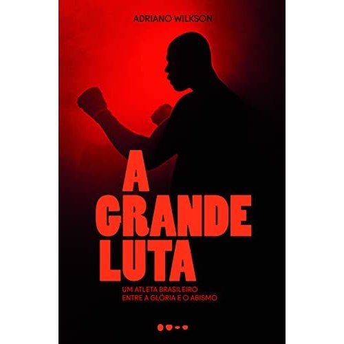 A Grande Luta Um Atleta Brasileiro Entre A Glória E O Abismo de Adriano Wilkson 7763667