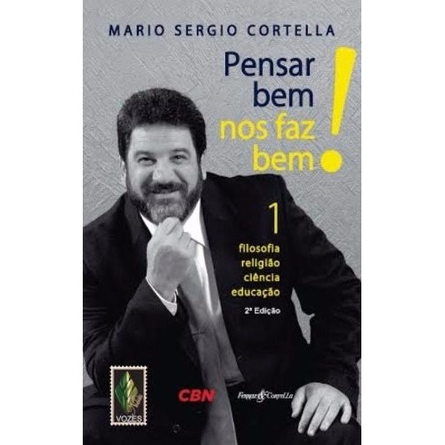 PENSAR BEM NOS FAZ BEM ! 1 - FILOSOFIA RELIGIÃO CIÊNCIA EDUCAÇÃO autor MARIO SERGIO CORTELLA