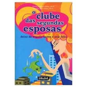 Clube das Segundas Esposas: Deixe de Engolir Sapos e Seja Feliz autor Stephen Jerry Millian