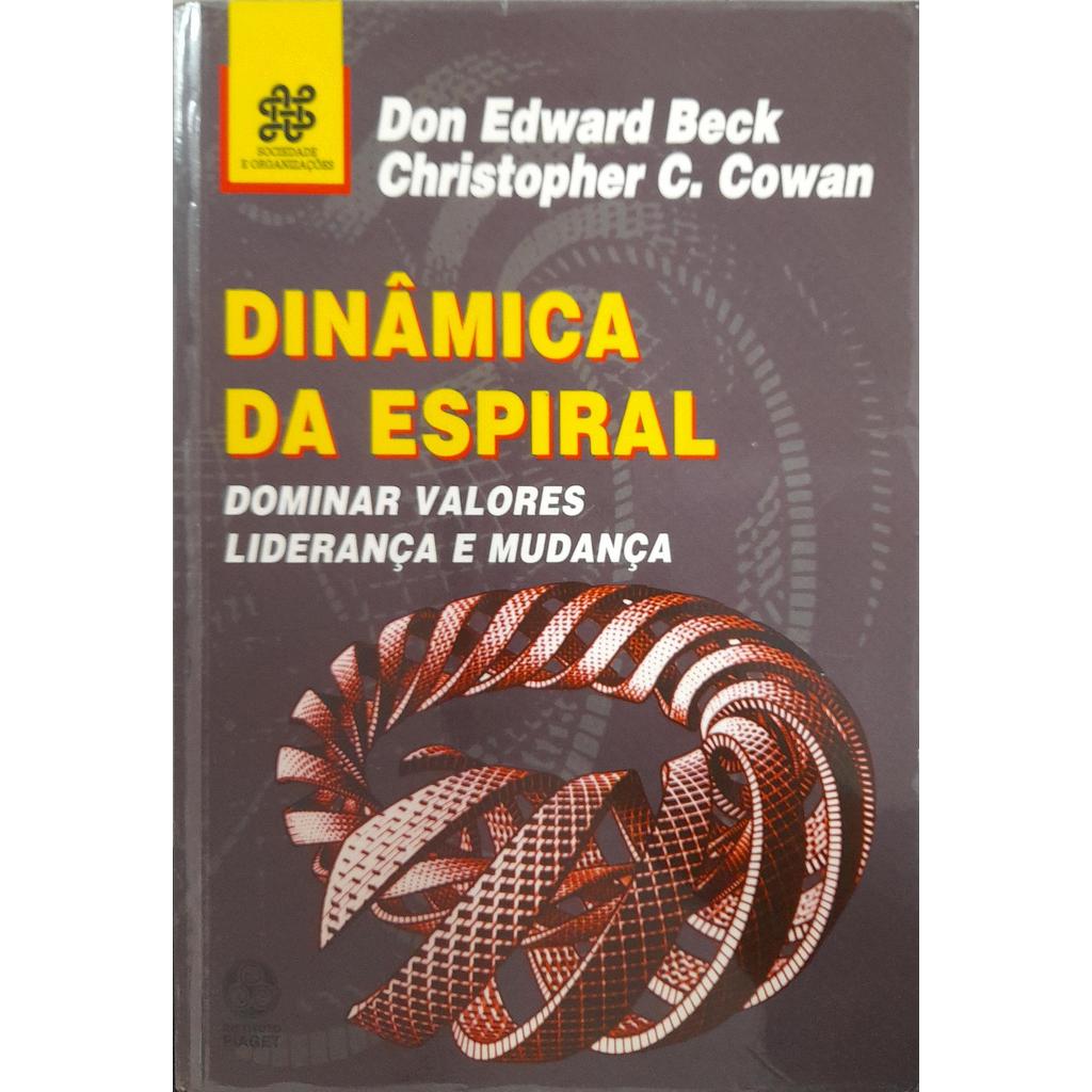 Dinâmica da Espiral - Dominar Valores, Liderança e Mudança - Don Edward Beck, Christopher C. Cowan