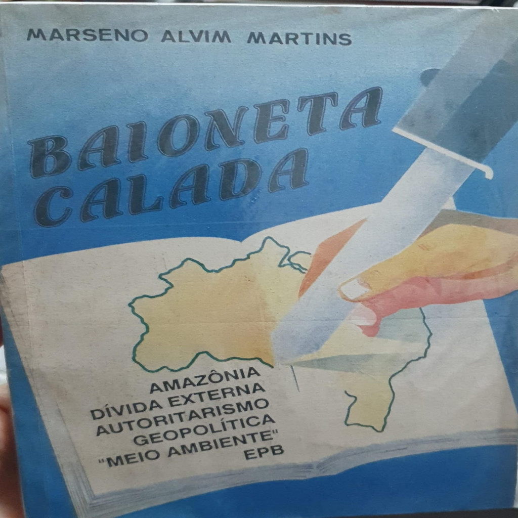 Baioneta Calada: Amazônia Dívida Externa Autoritarismo Geopolítica Meio Ambiente autor Marseno Alvim Martins