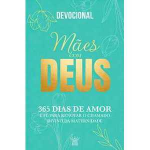Mães com Deus – Devocional 365 Dias de Amor e Fé