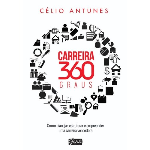 Livro Carreira 360 Graus Como Planejar, Estruturar E Empreender Uma Carreira Vencedora de Célio Antunes 8000870