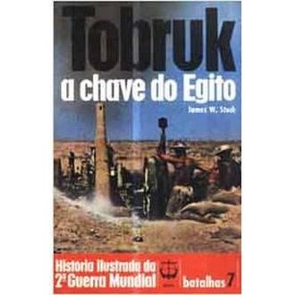 Tobruk - a Chave do Egito - História Ilustrada da 2° Guerra Mundial autor James W. Stock