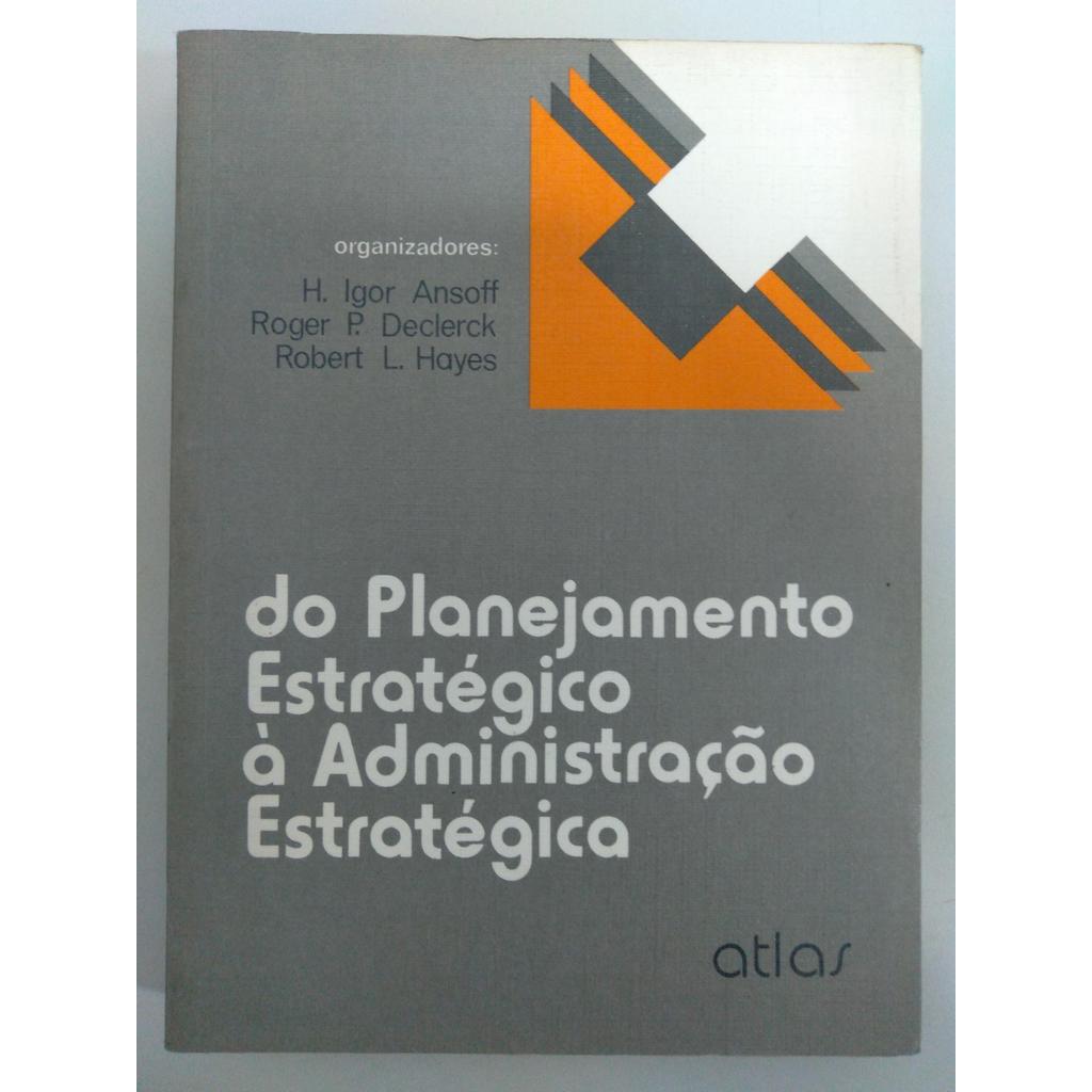 Do Planejamento Estratégico à Administração Estratégica de H. Igor Ansoff; Roger P. Declerck; Robert L. Hayes