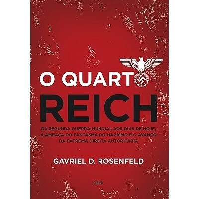 O quarto Reich: Da segunda guerra mundial aos dias de hoje, a ameaça do fantasma do nazismo e o avanço da extrema direit