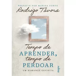 Tempo de Aprender, Tempo de Perdoar | Um Romance Espírita | Rodrigo Távora